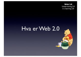 Web 2.0
                 Undervisning 2.0
                 it´s learning 2.0




Hva er Web 2.0
 