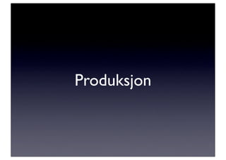 Produksjon
 
