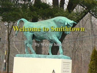 Welcome to Smithtown By Wayne hauk 