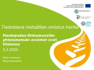 Tiedostava metsätilan omistus hanke
Haukipudas-Onkamoselän
yhteismetsän avoimet ovet
tilaisuus
5.2.2020
Mikko Honkanen
Maanmittauslaitos
 
