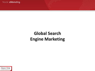 Global Search
Engine Marketing
 