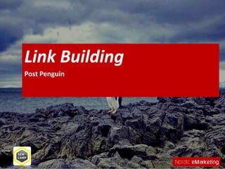 Link Building
Post Penguin
 