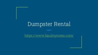 Dumpster Rental
https://www.haulmymess.com/
 