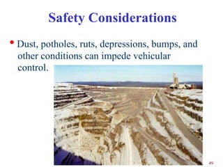 Safety Considerations
• Dust, potholes, ruts, depressions, bumps, and
  other conditions can impede vehicular
  control.




                                                  49
 