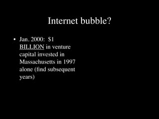 Internet bubble?
• Jan. 2000: $1
  BILLION in venture
  capital invested in
  Massachusetts in 1997
  alone (ﬁnd subsequent
  years)
 