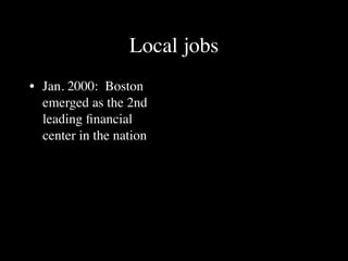 Local jobs
• Jan. 2000: Boston
  emerged as the 2nd
  leading ﬁnancial
  center in the nation
 