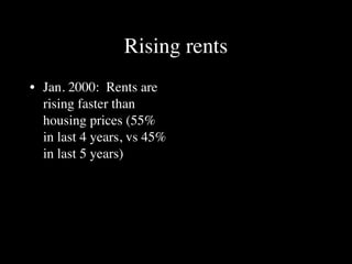 Rising rents
• Jan. 2000: Rents are
  rising faster than
  housing prices (55%
  in last 4 years, vs 45%
  in last 5 years)
 