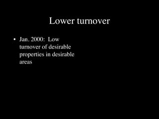 Lower turnover
• Jan. 2000: Low
  turnover of desirable
  properties in desirable
  areas
 