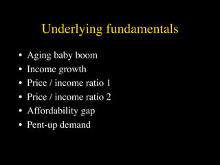 Underlying fundamentals
•   Aging baby boom
•   Income growth
•   Price / income ratio 1
•   Price / income ratio 2
•   Affordability gap
•   Pent-up demand
 