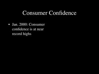 Consumer Conﬁdence
• Jan. 2000: Consumer
  conﬁdence is at near
  record highs
 