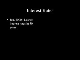 Interest Rates
• Jan. 2000: Lowest
  interest rates in 30
  years
 