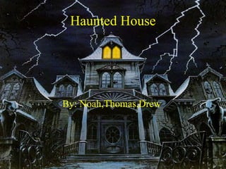 Haunted House
By: Noah,Thomas,Drew
 