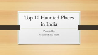 Top 10 Haunted Places
in India
Presented by:
Mohammed Zaid Shaikh
 