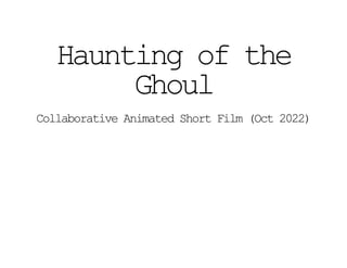 Haunting of the
Ghoul
Collaborative Animated Short Film (Oct 2022)
 