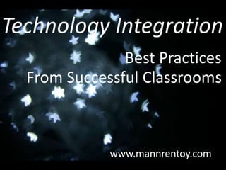 Best Practices
Technology Integration
From Successful Classrooms
www.mannrentoy.com
 