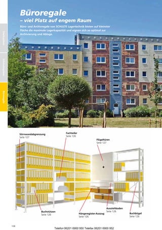 Büroregale
                       – viel Platz auf engem Raum
                       Büro- und Archivregale von SCHULTE Lagertechnik bieten auf kleinster
                       Fläche die maximale Lagerkapazität und eignen sich so optimal zur
Stecksystem




                       Archivierung und Ablage.
Schraubsysteme
 Schraubsystem
Büroregale




                       Stirnwandabgrenzung               Fachteiler
                       Seite 127                         Seite 126
                                                                                   Flügeltüren
                                                                                   Seite 127




                                                                                             Ausziehboden
                                       Buchstützen                                           Seite 126
                                                                      Hängeregister-Auszug                  Buchbügel
                                       Seite 126
                                                                      Seite 126                             Seite 126


                 108
                                                 Telefon 06201 6900 950 Telefax 06201 6900 952
 