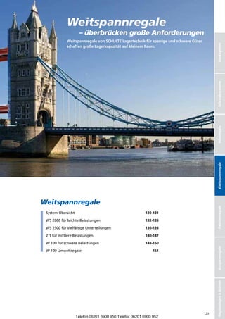 Weitspannregale
                     – überbrücken große Anforderungen
              Weitspannregale von SCHULTE Lagertechnik für sperrige und schwere Güter




                                                                                              Stecksystem
              schaffen große Lagerkapazität auf kleinem Raum.




                                                                                              Schraubsysteme
                                                                                              Büroregale
                                                                                              Weitspannregale
Weitspannregale

                                                                                              Palettenregale
 System-Übersicht                                       130-131

 WS2000fürleichteBelastungen                        132-135

 WS2500fürvielfältigeUnterteilungen                 136-139

 Z
  1fürmittlereBelastungen                          140-147

 W
  100fürschwereBelastungen                         148-150
                                                                                              Kragarmregale




 W
  100Umweltregale                                        151
                                                                                              Regalanlagen  Bühnen




                                                                                        129
                   Telefon 06201 6900 950 Telefax 06201 6900 952
 