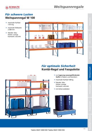 Weitspannregale

Für schwere Lasten
Weitspannregal W 100




                                                                                                         Stecksystem
    n  aximaleFachlast
       m
       1.015kg

    n  aximaleFeldweite
       m
       2.500mm

    n Ständer:blau




                                                                                                         Schraubsystem
      Holme:orange
      Fachwerk:verzinkt




                                                                                                         Büroregale
                                             Für optimale Sicherheit




                                                                                                         Weitspannregale
                                             Kombi-Regal und Fasspalette
                                                             n  urLagerungwassergefährdender
                                                                z
                                                                StoffeinFässernundKanistern
                                                             n  aximaleFachlast538kg
                                                                m
                                                             n  tänder:blau
                                                                S
                                                                Holme:orange



                                                                                                         Palettenregale
                                                                Fachwerk:verzinkt
                                                             n mitGitterrostböden
                                                                                                         Kragarmregale
                                                                                                         Regalanlagen  Bühnen




                                                                                                   131
                               Telefon 06201 6900 950 Telefax 06201 6900 952
 