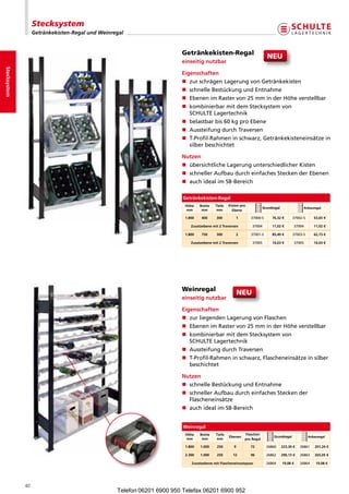 Stecksystem
                   Getränkekisten-Regal und Weinregal


                                                                        Getränkekisten-Regal
                                                                                                                         NEU
                                                                        einseitig nutzbar
Stecksystem




                                                                        Eigenschaften
                                                                        n zurschrägenLagerungvonGetränkekisten
                                                                        n schnelleBestückungundEntnahme
                                                                        n  benenimRastervon25mminderHöheverstellbar
                                                                           E
                                                                        n  ombinierbarmitdemStecksystemvon
                                                                           k
                                                                           SCHULTELagertechnik
                                                                        n belastbarbis60kgproEbene
                                                                        n AussteifungdurchTraversen
                                                                        n  -Profil-Rahmeninschwarz,Getränkekisteneinsätzein
                                                                           T
                                                                           silberbeschichtet

                                                                        Nutzen
                                                                        n übersichtlicheLagerungunterschiedlicherKisten
                                                                        n  chnellerAufbaudurchein achesSteckenderEbenen
                                                                           s                          f
                                                                        n auchidealimSB-Bereich

                                                                         Getränkekisten-Regal
                                                                         Höhe    Breite   Tiefe   Kisten pro
                                                                                                                       Grundregal                 Anbauregal
                                                                          mm      mm       mm       Ebene

                                                                         1.800    400     300         1        37000-S      76,32 €       37002-S        53,65 €

                                                                            Zusatzebene mit 2 Traversen        37004        11,02 €           37004      11,02 €

                                                                         1.800    750     300         2        37001-S      85,40 €       37003-S        62,73 €

                                                                            Zusatzebene mit 2 Traversen        37005        14,03 €           37005      14,03 €




                                                                        Weinregal
                                                                                                         NEU
                                                                        einseitig nutzbar

                                                                        Eigenschaften
                                                                        n zurliegendenLagerungvonFlaschen
                                                                        n  benenimRastervon25mminderHöheverstellbar
                                                                           E
                                                                        n  ombinierbarmitdemStecksystemvon
                                                                           k
                                                                           SCHULTELagertechnik
                                                                        n AussteifungdurchTraversen
                                                                        n  -Profil-Rahmeninschwarz,Flascheneinsätzeinsilber
                                                                           T
                                                                           beschichtet

                                                                        Nutzen
                                                                        n schnelleBestückungundEntnahme
                                                                        n  chnellerAufbaudurchein achesSteckender
                                                                           s                          f
                                                                           Flascheneinsätze
                                                                        n auchidealimSB-Bereich


                                                                         Weinregal
                                                                         Höhe    Breite   Tiefe            Flaschen
                                                                                                  Ebenen                     Grundregal               Anbauregal
                                                                          mm      mm       mm              pro Regal

                                                                         1.800   1.000    250        9         72        26860      223,30 €     26861    201,24 €

                                                                         2.300   1.000    250       12         96        26862      296,13 €     26863    265,05 €

                                                                            Zusatzebene mit Flascheneinsatzpaar          26864      19,08 €      26864    19,08 €




              40
                                                  Telefon 06201 6900 950 Telefax 06201 6900 952
 