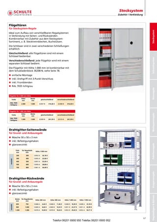 Stecksystem
                                                                                                                        Zubehör / Verkleidung



Flügeltüren
für Stecksystem-Regale




                                                                                                                                                     Stecksystem
IdealzumAufbauvonverschließbarenRegalsystemen
inVerbindungmitSeiten-undRückwänden.
KombinierbarmitZubehörausdemStecksystem-
Sortiment,z.B.Stecktrennblechen,Buchstützen.
DieSchlössersindinzweiverschiedenenSchließungen
erhältlich:
Gleichschließend:alleFlügeltürensindmiteinem
Schlüsselbedienbar.




                                                                                                                                                     Schraubsystem
Verschiedenschließend:jedeFlügeltürwirdmiteinem
separatenSchlüsselbedient.
DieFlügeltürmitHöhe1.000mmistkombinierbarmit
demSchubladenblock36208-N,sieheSeite78.
n einfacheMontage
n inkl.Drehgriffmit3-Punkt-Verschluss
n inkl.Frontblenden
n RAL7035lichtgrau




                                                                                                                                                     Büroregale
Flügeltür für 2.000 mm Höhe
                     Höhe          Breite
      Farbe                                      gleichschließend       verschiedenschließend
                      mm            mm
 RAL 7035
                     2.000         1.000       32307-N       314,36 €    32308-N     314,36 €
 lichtgrau



Flügeltür für 1.000 mm Höhe




                                                                                                                                                     Weitspannregale
                     Höhe          Breite
      Farbe                                      gleichschließend       verschiedenschließend
                      mm            mm
 RAL 7035
                     1.000         1.000       32309-N       241,59 €    32310-N     241,59 €
 lichtgrau




Drahtgitter-Seitenwände
für Grund- und Anbauregale
n Masche50x50x3mm
n inkl.Befestigungshaken




                                                                                                                                                     Palettenregale
n glanzverzinkt

            Tiefe    für Regaltiefe
                                            Höhe 1.950 mm
             mm           mm
              200            300       12453-A     20,18 €
              300            400       12455-A     23,06 €
 verzinkt




              400            500       12457-A     25,95 €
              500            600       12459-A     28,84 €
              700            800       12461-A     36,06 €
                                                                                                                                                     Kragarmregale




Drahtgitter-Rückwände
für Grund- und Anbauregale
n Masche50x50x3mm
n inkl.Befestigungshaken
n glanzverzinkt
                                                                                                                                                     Regalanlagen  Bühnen




            Breite   für Regalbreite
                                            Höhe 300 mm        Höhe 500 mm         Höhe 1.000 mm     Höhe 1.950 mm
             mm            mm
              650            750       12468-A     6,64 €    12468-B    11,06 €  12448-D 18,30 €   12448-A   33,18 €
 verzinkt




              900        1.000         12469-A     8,60 €    12469-B    14,33 €  12451-D 23,37 €   12451-A   42,99 €
            1.200        1.300         12470-A    10,94 €    12470-B    18,24 €  12452-D 29,43 €   12452-A   54,71 €




                                                                                                                                                67
                                                                  Telefon 06201 6900 950 Telefax 06201 6900 952
 