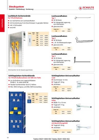 Stecksystem
                   Zubehör / Verkleidung · Sortierung



               Lochblech-Seitenwände                                                                  Lochwandhaken
               für T-Profil-Rahmen                                                                    Typ 1
Stecksystem




               n  urAufnahmevonLochwandhaken
                  z                                                                                   n VE50Stück
               n  itEurolochung5mmDurchmesseringeradenReihen
                  m                                                                                   n  ürhängendeLagerung
                                                                                                         f
                                                                                                         vonKleinteilen
               n inkl.4Schrauben
                                                                                                      n glanzverzinkt
               n verzinkt
                                                                                                         Länge mm              Stück
                                                                                                             120       12490   0,56 €
                                                               Höhe      Tiefe
                                                  Farbe
                                                                mm        mm
                                                                         300      22750     14,90 €
                                                                                                      Lochwandhaken
                                                                         400      22751     18,96 €
                                                                                                      Typ 2
                                                    verzinkt




                                                                         500      22752     23,20 €
                                                                1.000                                 n VE50Stück
                                                                         600      22753     27,42 €
                                                                         800      22754     34,35 €
                                                                                                      n  .B.fürBlisterpackungen
                                                                                                         z
                                                                        1.000     22755     44,31 €   n glanzverzinkt
                                                                                                         Länge mm              Stück
                                                                                                             140       12491   0,53 €



                                                                                                      Lochwandhaken
                                                                                                      Typ 3
                                                                                                      n VE25Stück
                                                                                                      n  ürhängendeLagerung
                                                                                                         f
                                                                                                         vonKleinteilen
                                                                                                      n glanzverzinkt
                                                                                                         Länge mm              Stück
                                                                                                             200       12492   0,93 €
               BittebeachtenSiedieVerpackungseinheiten.




               Schlitzplatten-Seitenblende                                                            Schlitzplatten-Universalhalter
               für T-Profil-Außenrahmen mit 500 mm Tiefe                                              rund
               n  urAufnahmevonLagersichtkästen
                  z                                                                                   n Durchmesser12mm
                  Größe5-8,sieheSeite82                                                         n Tragkraft10kg
               n  exibelkombinierbardurch2Höhen
                  fl                                                                                  n alufarben
               n  AL7035lichtgrauundRAL5010enzianblau
                  R                                                                                     Länge mm
                                                                                                           200         35650   16,15 €
                                                                                                           300         35651   18,37 €

                                                               Höhe     Tiefe
                                                  Farbe
                                                                mm       mm

                                                  RAL          1.000             35640     74,84 €
                                                  7035         2.000
                                                                        450
                                                                                 35641    133,50 €    Schlitzplatten-Universalhalter
                                                  RAL          1.000             35642     74,84 €    eckig
                                                  5010         2.000             35643    133,50 €    n Maße15x15mm
                                                                                                      n Tragkraft17kg
                                                                                                      n alufarben
                                                                                                        Länge mm
                                                                                                           200         35652   14,75 €
                                                                                                           300         35653   19,19 €




                                                                                                      Schlitzplatten-Universalhalter
                                                                                                      mit Beschriftungsfeld
                                                                                                      n Tragkraft10kg
                                                                                                      n alufarben
                                                                                                        Länge mm
                                                                                                           200         35654   26,48 €




              68
                                                                 Telefon 06201 6900 950 Telefax 06201 6900 952
 