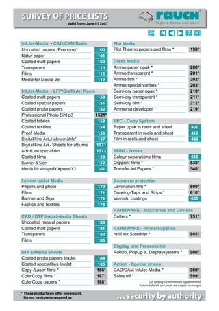 SURVEY OF PRICE LISTS
                            Valid from: June 01 2007

                                                                          @ N                              ?
InkJet-Media - CAD/CAM Reels                           Plot Media
Uncoated papers „Economy“                    100       Plot Thermo papers and ﬁlms *                         190*
Natur paper                                  101
Coated matt papers                           102       Diazo Media
Transparent                                  110       Ammo paper opak *                                     200*
Films                                        112       Ammo transparent *                                    201*
Media for Media-Jet                          119       Ammo ﬁlm *                                            202*
                                                       Ammo special varities *                               203*
InkJet-Media - LFP/GraﬁkArt Reels              