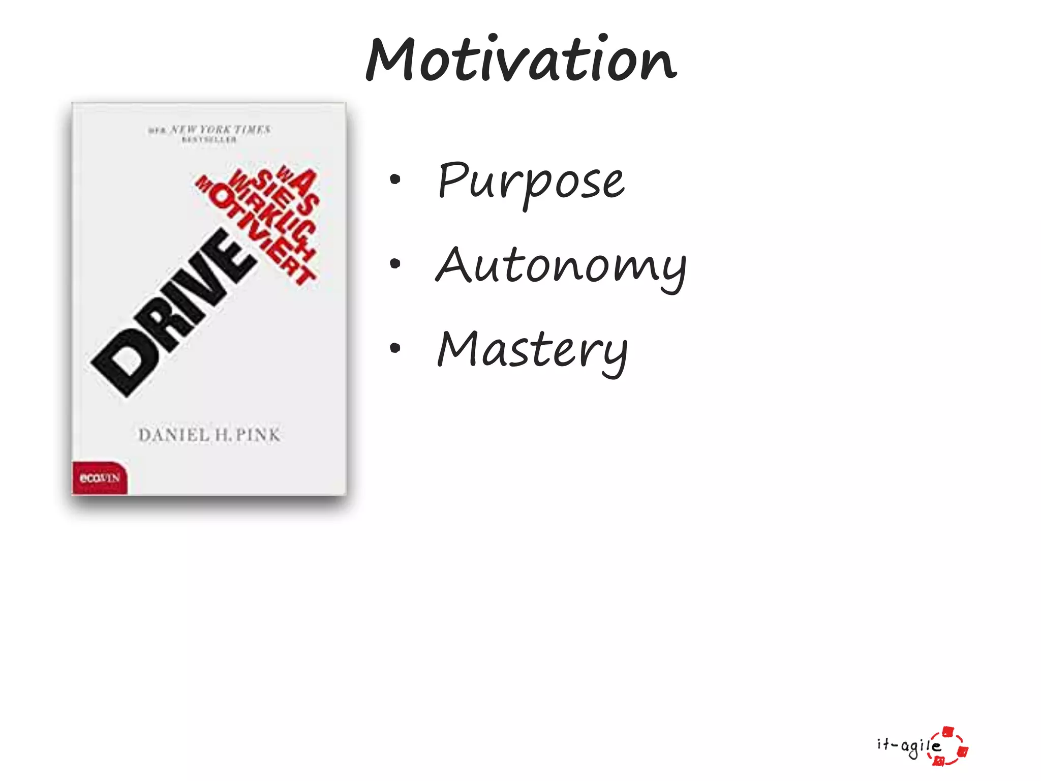 • Purpose
• Autonomy
• Mastery
Motivation
 