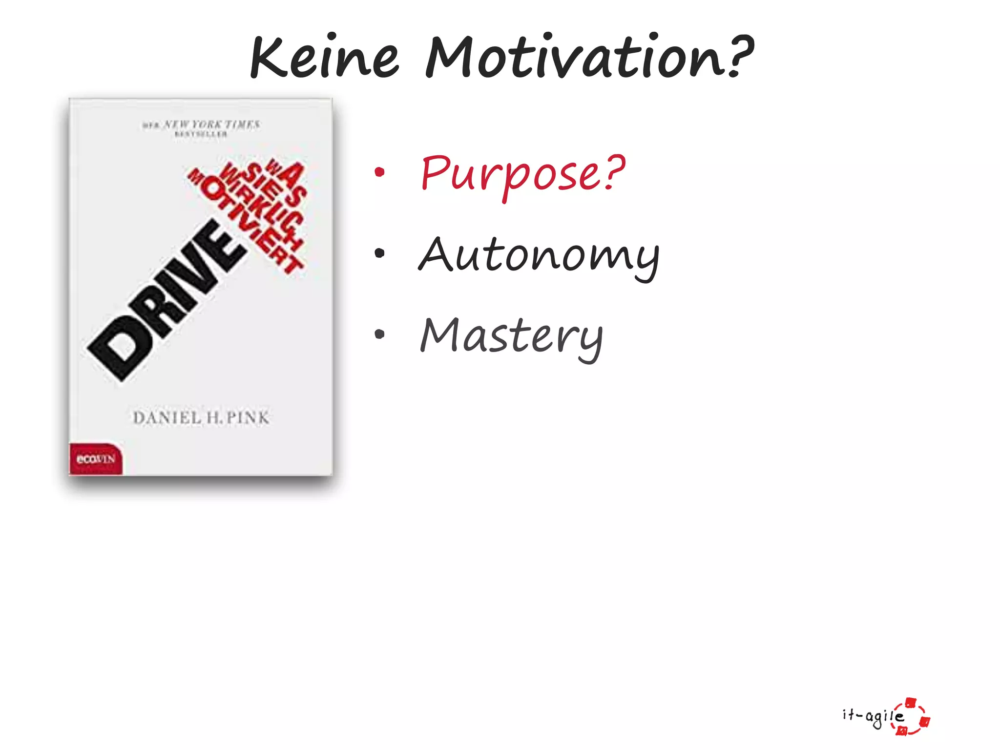 • Purpose?
• Autonomy
• Mastery
Keine Motivation?
 