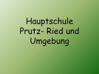 Hauptschule
Prutz- Ried und
  Umgebung
 