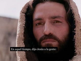 En aquel tiempo, dijo Jesús a la gente:
 