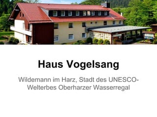 Haus Vogelsang
Wildemann im Harz, Stadt des UNESCO-
Welterbes Oberharzer Wasserregal
 