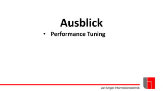 Jan Unger Informationstechnik
Ausblick
• Performance Tuning
 