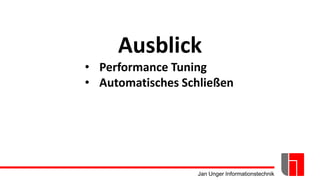 Jan Unger Informationstechnik
Ausblick
• Performance Tuning
• Automatisches Schließen
 