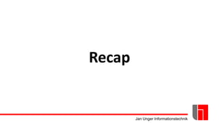 Jan Unger Informationstechnik
Recap
 