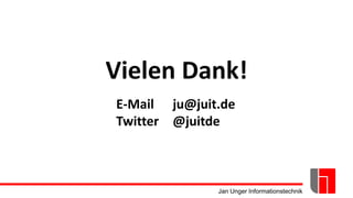 Jan Unger Informationstechnik
Vielen Dank!
E-Mail ju@juit.de
Twitter @juitde
 