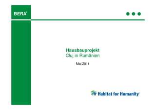 ®
BERA




       Hausbauprojekt
       Cluj in Rumänien
           Mai 2011
 