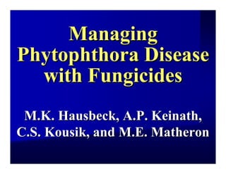 Managing
Phytophthora Disease
  with Fungicides
 M.K. Hausbeck, A.P. Keinath,
C.S. Kousik, and M.E. Matheron
 