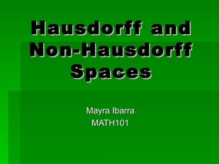 Hausdorff and Non-Hausdorff Spaces Mayra Ibarra MATH101 