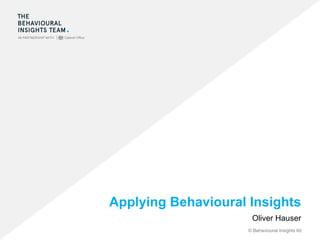Applying Behavioural Insights 
Oliver Hauser 
© Behavioural Insights ltd 
 