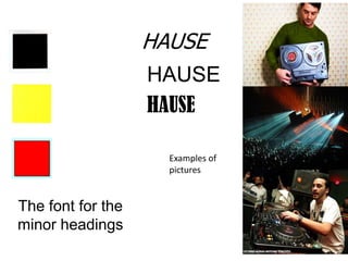 HAUSE HAUSE HAUSE Examples of pictures  The font for the minor headings 