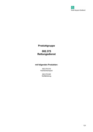 131 
Produktgruppe 
002.375 
Rettungsdienst 
mit folgenden Produkten: 
002.375.010 
Krankentransport 
002.375.020 
Notfallrettung 
 