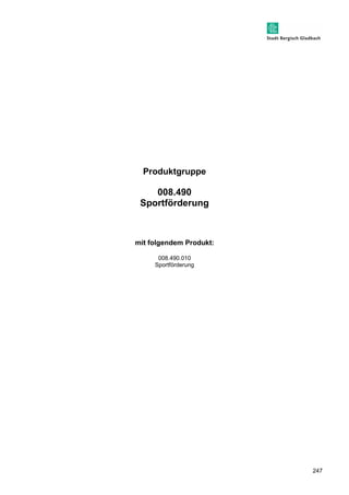 247 
Produktgruppe 
008.490 
Sportförderung 
mit folgendem Produkt: 
008.490.010 
Sportförderung 
 