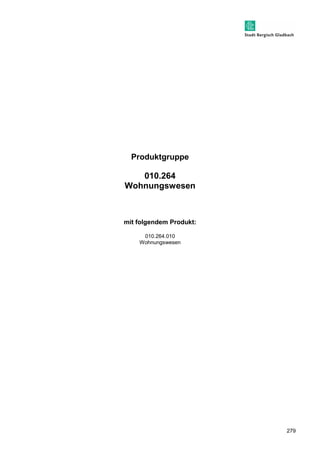 279 
Produktgruppe 
010.264 
Wohnungswesen 
mit folgendem Produkt: 
010.264.010 
Wohnungswesen 
 