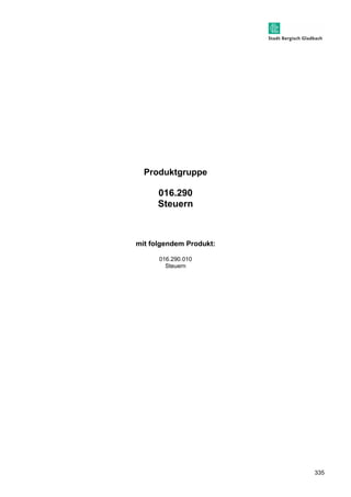 335 
Produktgruppe 
016.290 
Steuern 
mit folgendem Produkt: 
016.290.010 
Steuern 
 