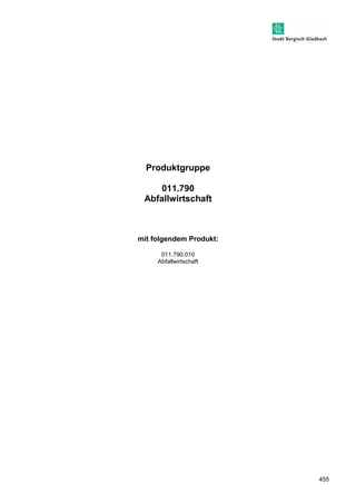 455 
Produktgruppe 
011.790 
Abfallwirtschaft 
mit folgendem Produkt: 
011.790.010 
Abfallwirtschaft 
 