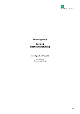 49 
Produktgruppe 
001.014 
Rechnungsprüfung 
mit folgendem Produkt: 
001.014.010 
Rechnungsprüfung 
 