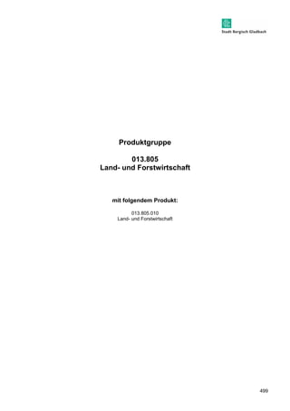 499 
Produktgruppe 
013.805 
Land- und Forstwirtschaft 
mit folgendem Produkt: 
013.805.010 
Land- und Forstwirtschaft 
 
