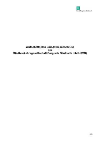 535 
Wirtschaftsplan und Jahresabschluss 
der 
Stadtverkehrsgesellschaft Bergisch Gladbach mbH (SVB) 
 