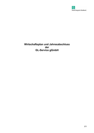 571 
Wirtschaftsplan und Jahresabschluss 
der 
GL-Service gGmbH 
 