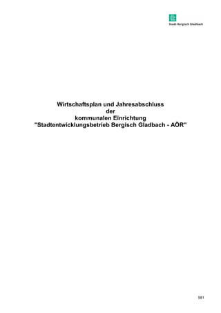 581 
Wirtschaftsplan und Jahresabschluss 
der 
kommunalen Einrichtung 
Stadtentwicklungsbetrieb Bergisch Gladbach - AÖR 
 